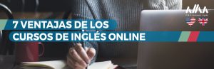 7 Ventajas de aprender inglés en cursos online